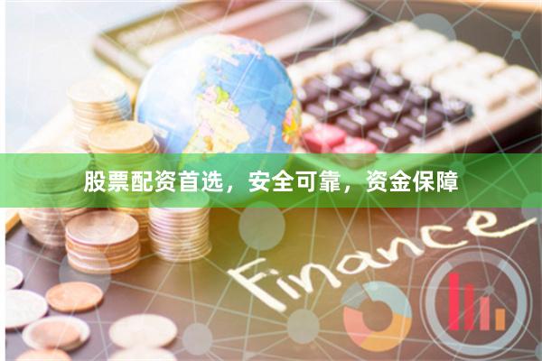 股票配资首选，安全可靠，资金保障