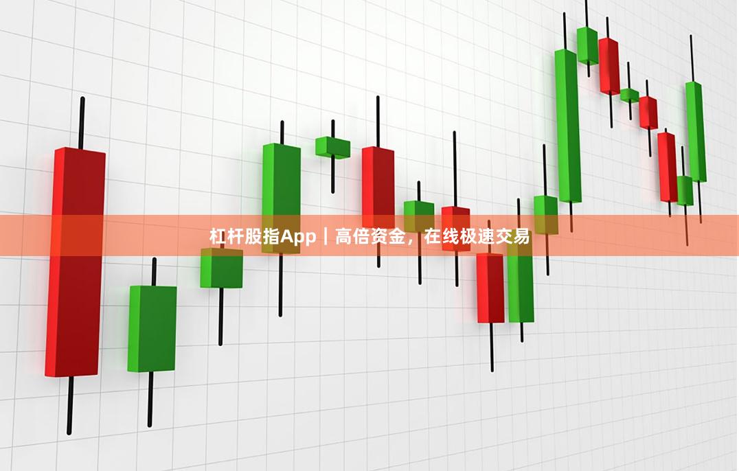 杠杆股指App｜高倍资金，在线极速交易