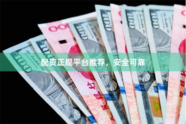 配资正规平台推荐，安全可靠