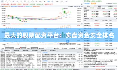 最大的股票配资平台：实盘资金安全排名