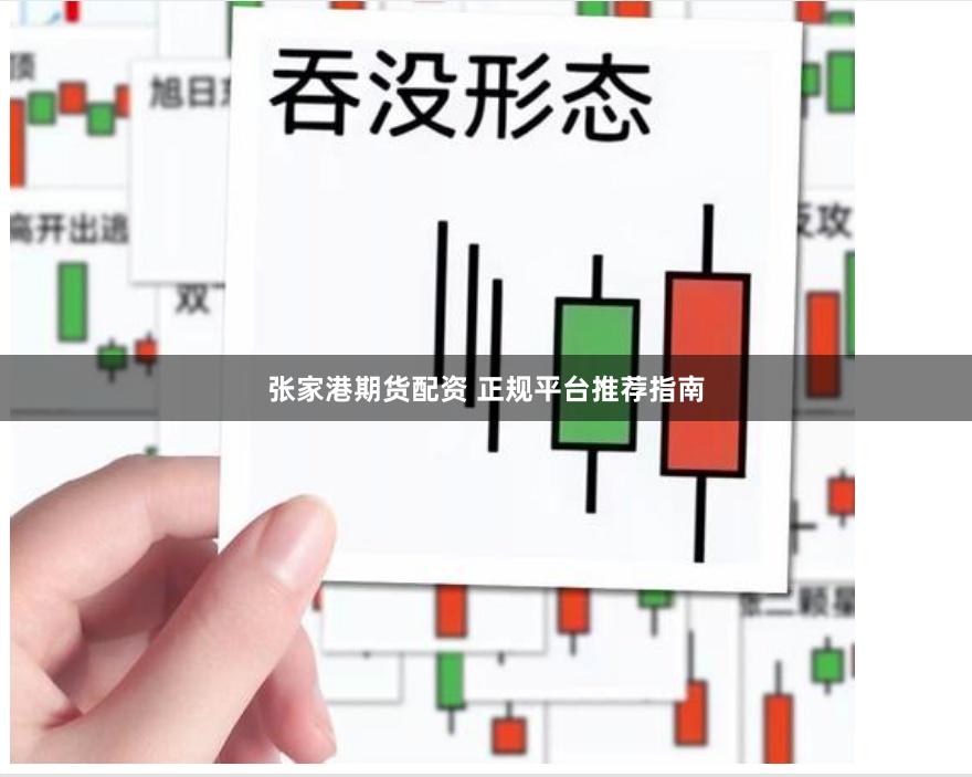 张家港期货配资 正规平台推荐指南