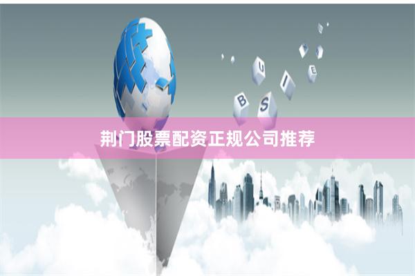 荆门股票配资正规公司推荐