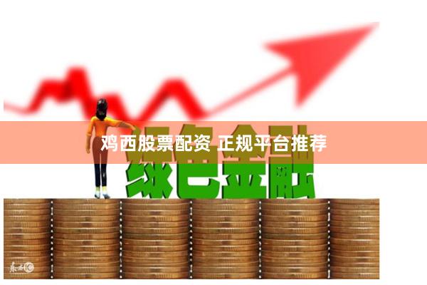 鸡西股票配资 正规平台推荐
